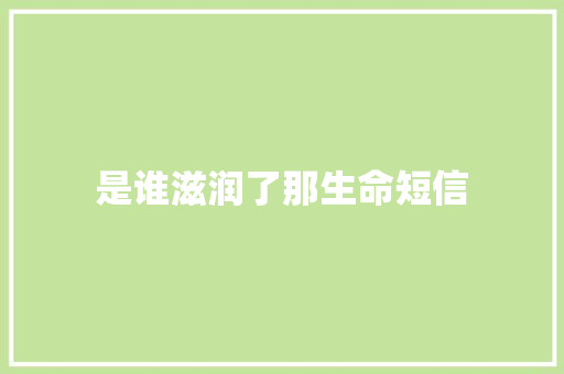 是谁滋润了那生命短信