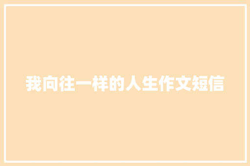 我向往一样的人生作文短信