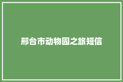 邢台市动物园之旅短信