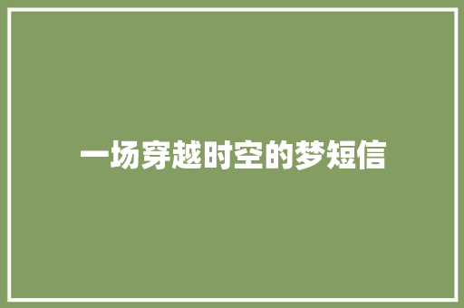 一场穿越时空的梦短信