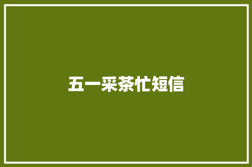 五一采茶忙短信