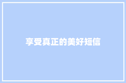 享受真正的美好短信