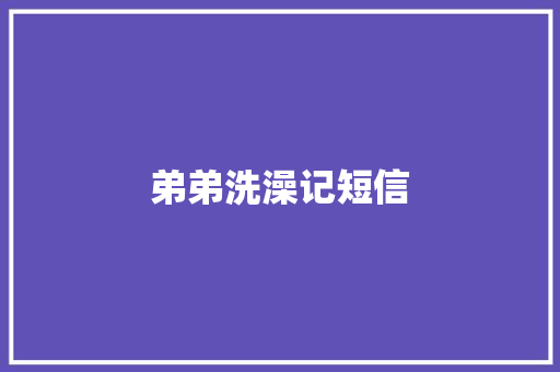 弟弟洗澡记短信