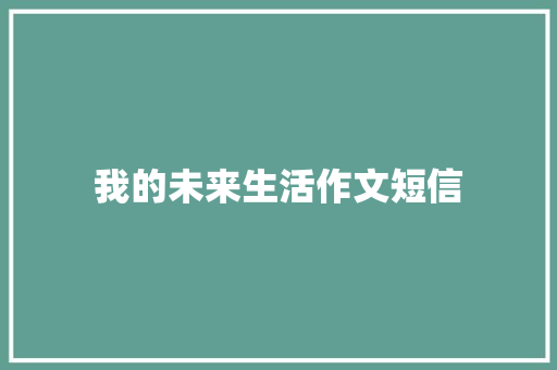 我的未来生活作文短信