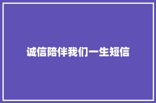 诚信陪伴我们一生短信