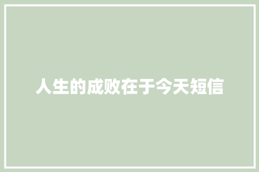 人生的成败在于今天短信