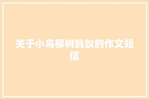 关于小鸟柳树蚂蚁的作文短信