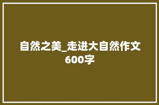 自然之美_走进大自然作文600字