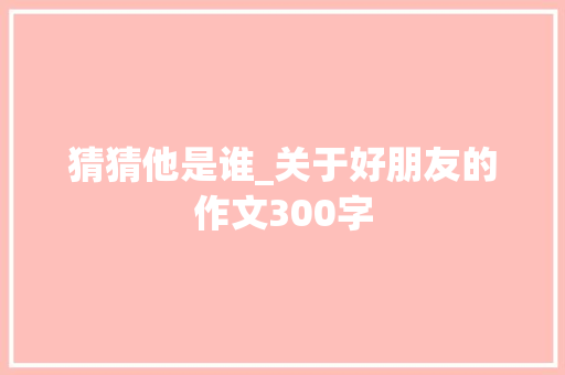 猜猜他是谁_关于好朋友的作文300字