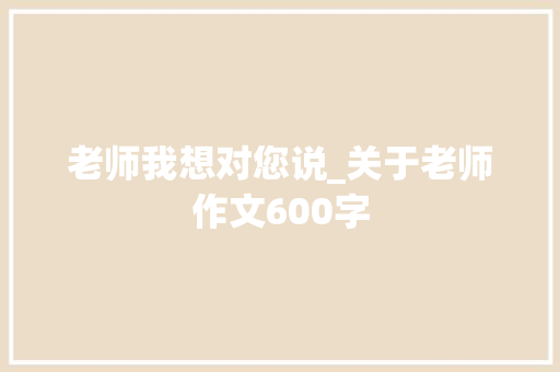 老师我想对您说_关于老师作文600字