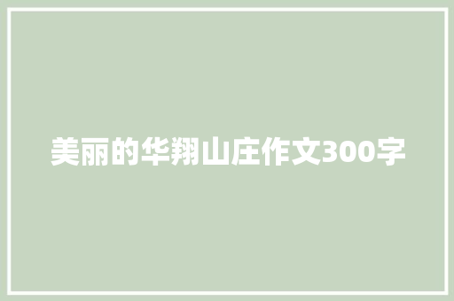 美丽的华翔山庄作文300字