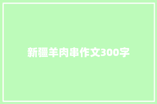 新疆羊肉串作文300字