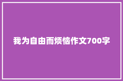 我为自由而烦恼作文700字