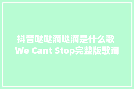抖音哒哒滴哒滴是什么歌 We Cant Stop完整版歌词音译 休闲娱乐