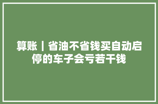 算账｜省油不省钱买自动启停的车子会亏若干钱