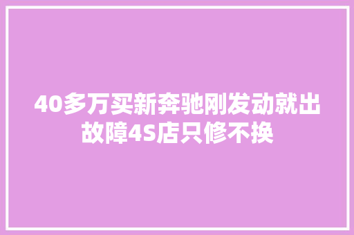 40多万买新奔驰刚发动就出故障4S店只修不换