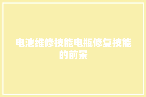 电池维修技能电瓶修复技能的前景
