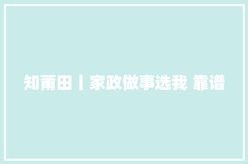 知莆田丨家政做事选我 靠谱