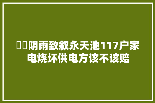 轇轕阴雨致叙永天池117户家电烧坏供电方该不该赔