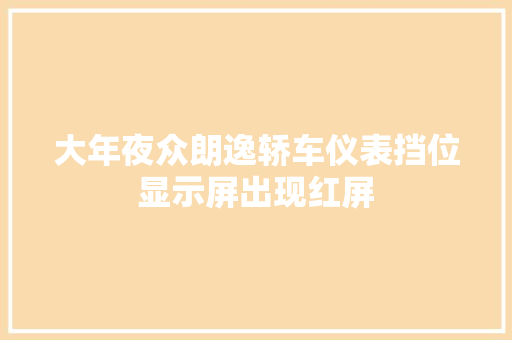 大年夜众朗逸轿车仪表挡位显示屏出现红屏