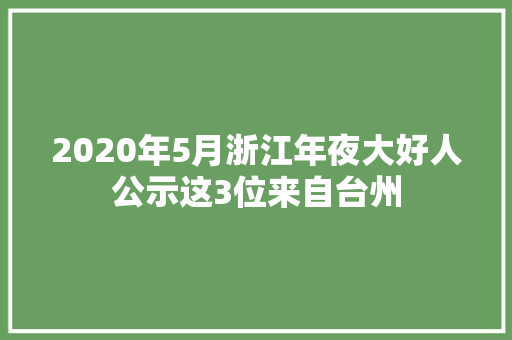 2020年5月浙江年夜大好人公示这3位来自台州