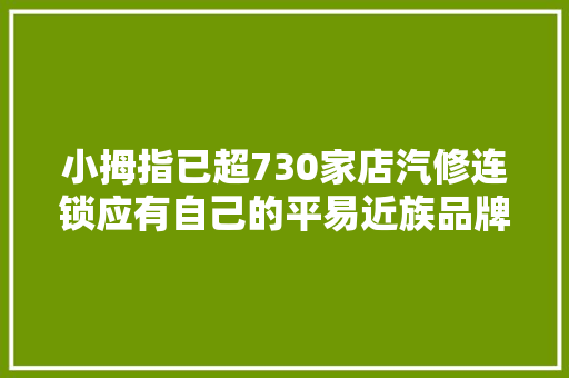 小拇指已超730家店汽修连锁应有自己的平易近族品牌