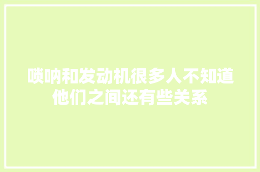唢呐和发动机很多人不知道他们之间还有些关系