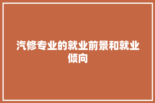 汽修专业的就业前景和就业倾向