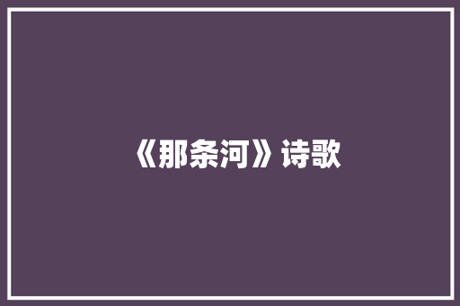 《那条河》诗歌