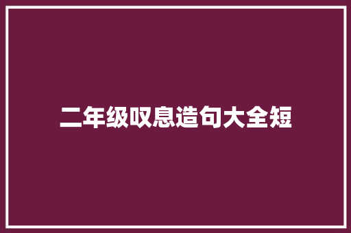二年级叹息造句大全短 知识百科