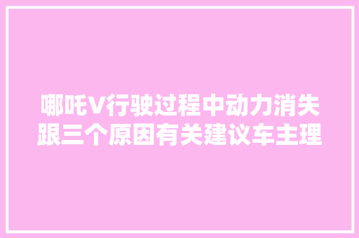 哪吒V行驶过程中动力消失跟三个原因有关建议车主理解清楚