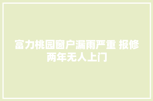 富力桃园窗户漏雨严重 报修两年无人上门