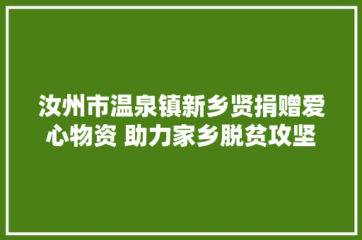 汝州市温泉镇新乡贤捐赠爱心物资 助力家乡脱贫攻坚