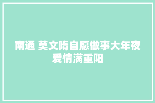 南通 莫文隋自愿做事大年夜爱情满重阳