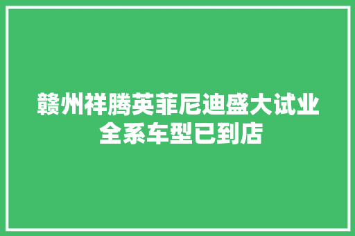 赣州祥腾英菲尼迪盛大试业 全系车型已到店
