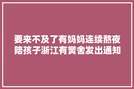 要来不及了有妈妈连续熬夜陪孩子浙江有黉舍发出通知网友建议推广