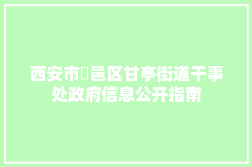 西安市鄠邑区甘亭街道干事处政府信息公开指南