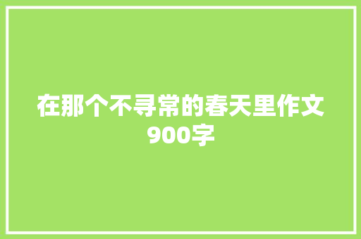 在那个不寻常的春天里作文900字