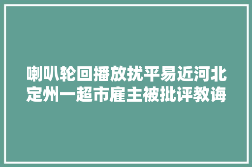 喇叭轮回播放扰平易近河北定州一超市雇主被批评教诲
