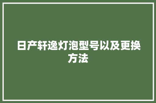 日产轩逸灯泡型号以及更换方法