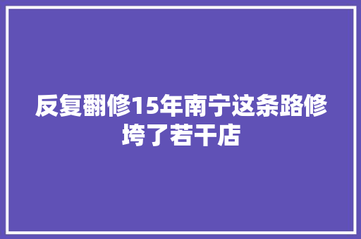 反复翻修15年南宁这条路修垮了若干店
