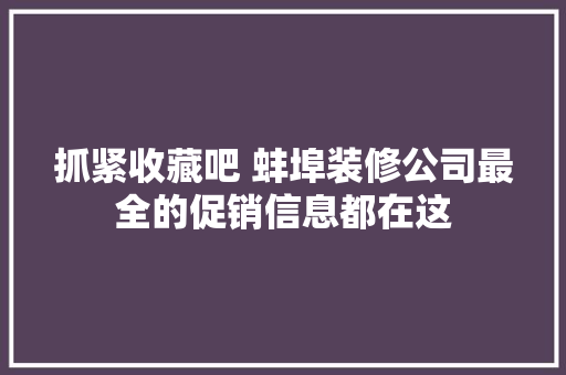 抓紧收藏吧 蚌埠装修公司最全的促销信息都在这