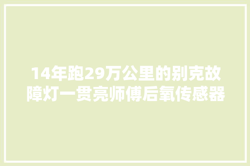 14年跑29万公里的别克故障灯一贯亮师傅后氧传感器的问题