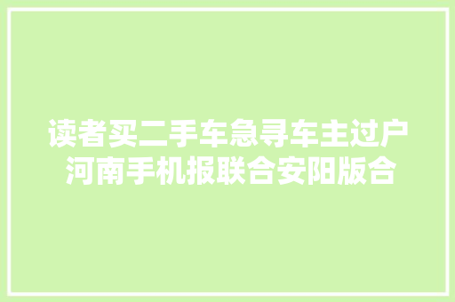 读者买二手车急寻车主过户 河南手机报联合安阳版合营寻人