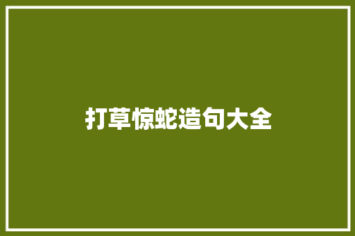 打草惊蛇造句大全 知识百科