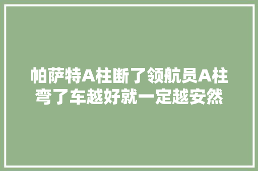 帕萨特A柱断了领航员A柱弯了车越好就一定越安然