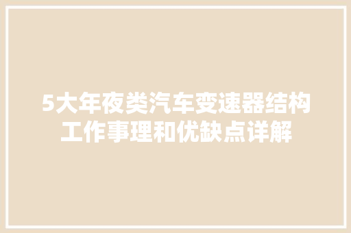 5大年夜类汽车变速器结构工作事理和优缺点详解