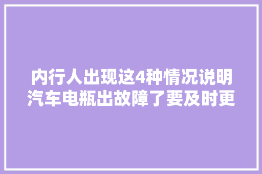 内行人出现这4种情况说明汽车电瓶出故障了要及时更换