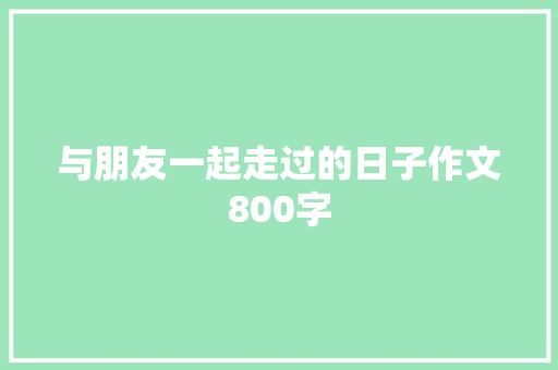 与朋友一起走过的日子作文800字