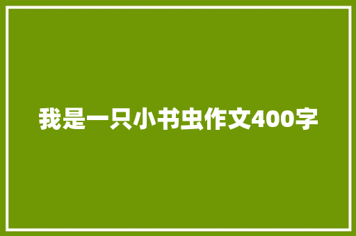 我是一只小书虫作文400字